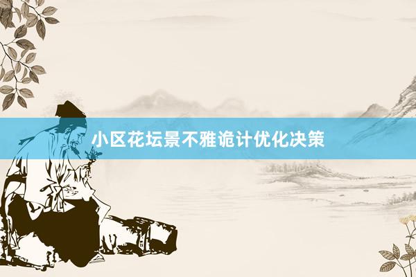 小区花坛景不雅诡计优化决策